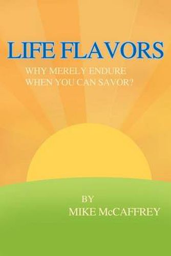 Cover image for Life Flavors: Why Merely Endure When You Can Savor?