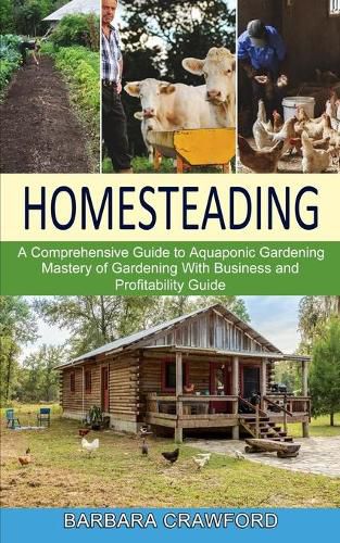 Cover image for Homesteading: Mastery of Gardening With Business and Profitability Guide (A Comprehensive Guide to Aquaponic Gardening)