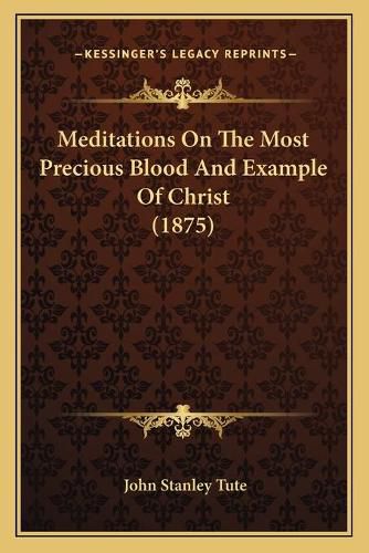 Cover image for Meditations on the Most Precious Blood and Example of Christ (1875)