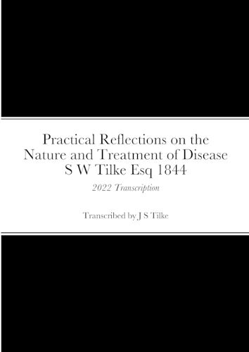 Cover image for Practical Reflections on the Nature and Treatment of Disease by S W Tilke Esq