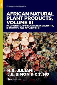 Cover image for African Natural Plant Products, Volume III: Discoveries and Innovations in Chemistry, Bioactivity, and Applications