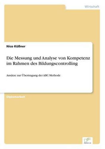 Cover image for Die Messung und Analyse von Kompetenz im Rahmen des Bildungscontrolling: Ansatze zur UEbertragung der ABC-Methode