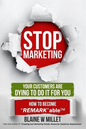 Cover image for STOP Marketing - Your Customers Are Dying to Do It for You: How to Become  REMARK ableTM