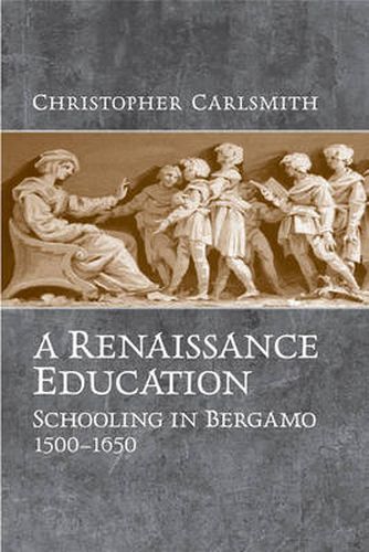 Cover image for A Renaissance Education: Schooling in Bergamo and the Venetian Republic, 1500-1650