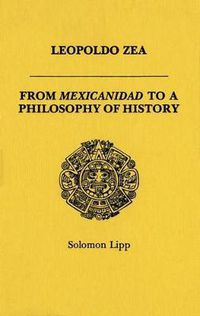 Cover image for Leopoldo Zea: From Mexicanidad to a Philosophy of History