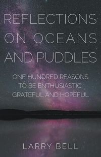 Cover image for Reflections on Oceans and Puddles: One Hundred Reasons to Be Enthusiastic, Grateful and Hopeful