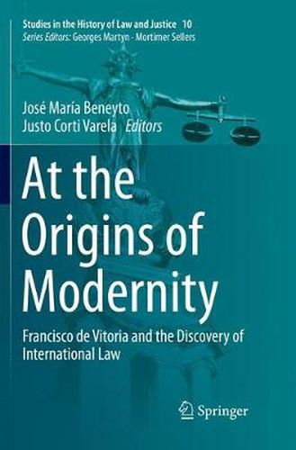 Cover image for At the Origins of  Modernity: Francisco de Vitoria and the Discovery of International Law