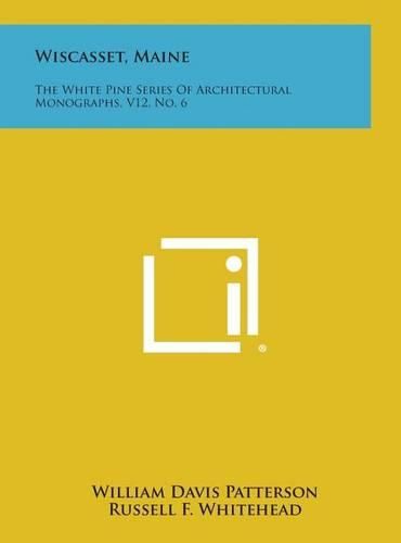 Cover image for Wiscasset, Maine: The White Pine Series of Architectural Monographs, V12, No. 6