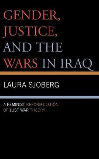 Cover image for Gender, Justice, and the Wars in Iraq: A Feminist Reformulation of Just War Theory