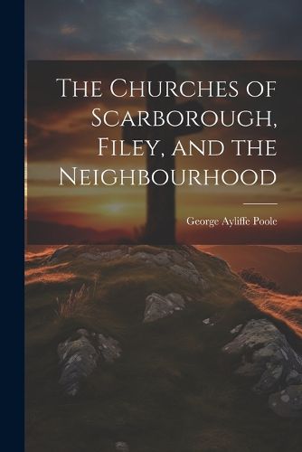 Cover image for The Churches of Scarborough, Filey, and the Neighbourhood