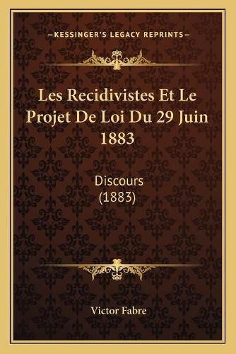 Cover image for Les Recidivistes Et Le Projet de Loi Du 29 Juin 1883: Discours (1883)