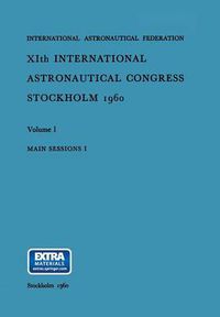 Cover image for XIth International Astronautical Congress Stockholm 1960: Main Sessions I: Volume 1