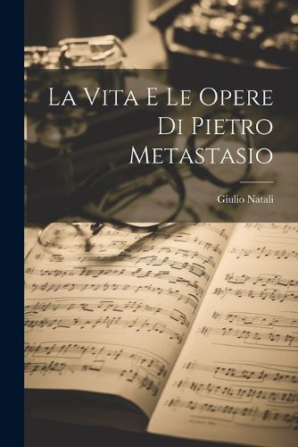 Cover image for La vita e le opere di Pietro Metastasio