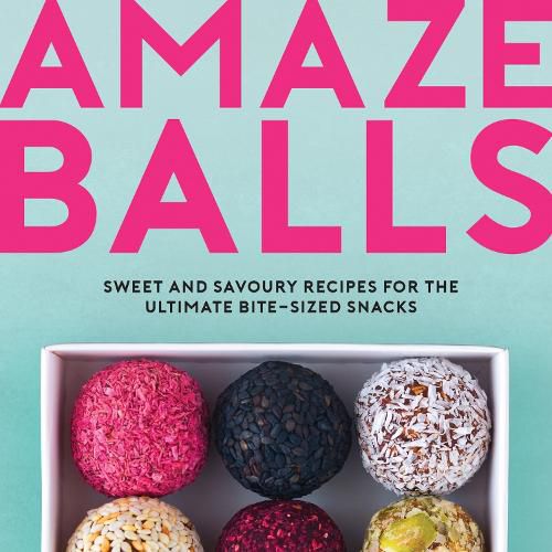 Amaze-Balls: Sweet and Savoury Recipes for Energy Balls and Healthy ...