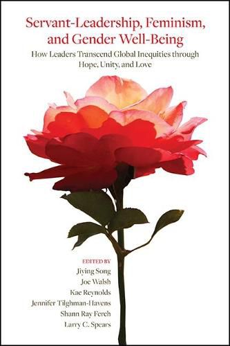 Servant-Leadership, Feminism, and Gender Well-Being: How Leaders Transcend Global Inequities through Hope, Unity, and Love