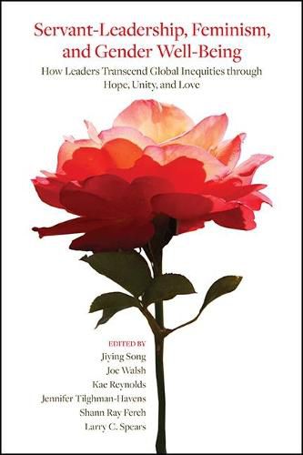 Cover image for Servant-Leadership, Feminism, and Gender Well-Being: How Leaders Transcend Global Inequities through Hope, Unity, and Love