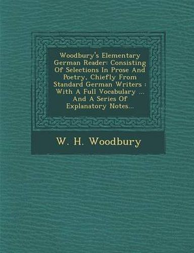 Cover image for Woodbury's Elementary German Reader: Consisting of Selections in Prose and Poetry, Chiefly from Standard German Writers: With a Full Vocabulary ... and a Series of Explanatory Notes...