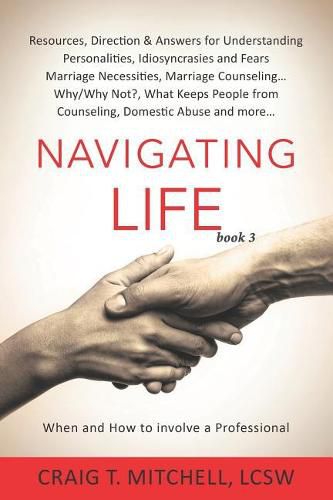 Navigating Life (book 3): Resources, Direction & Answers for Understanding Personalities Idiosyncrasies & Fears, Marriage Necessities, Marriage Counseling, What Keeps People from Counseling, Domestic Abuse and more...