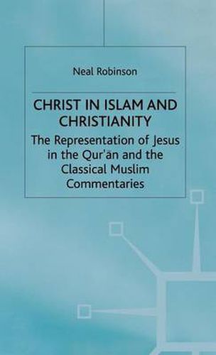 Christ in Islam and Christianity: The Representation of Jesus in the Qur'an and the Classical Muslim Commentaries