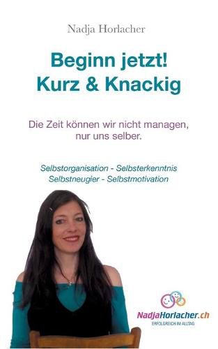 Cover image for Beginn jetzt! Kurz & Knapp: Selbstorganisation - Selbsterkenntnis - Selbstneugier - Selbstmotivation