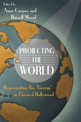 Cover image for Projecting the World: Representing the   Foreign   in Classical Hollywood