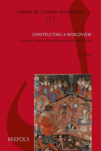 Cover image for Constructing a Worldview: Al-Barqi's Role in the Making of Early Shiite Faith