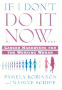 Cover image for If I Don't Do It Now...: Career Makeovers for the Working Woman