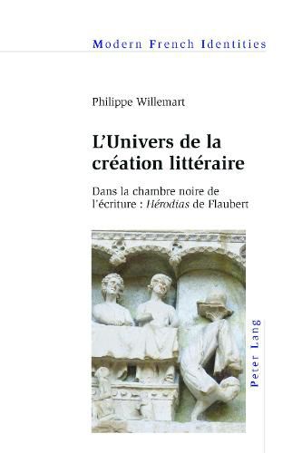 L'Univers de la Creation Litteraire: Dans la Chambre Noire de l'Ecriture : Herodias de Flaubert