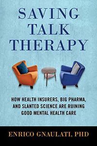 Cover image for Saving Talk Therapy: How Health Insurers, Big Pharma, and Slanted Science are Ruining Good Mental Health Care