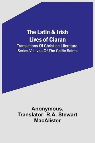 Cover image for The Latin & Irish Lives of Ciaran;Translations Of Christian Literature. Series V. Lives Of The Celtic Saints