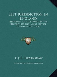 Cover image for Leet Jurisdiction in England: Especially as Illustrated by the Records of the Court Leet of Southampton (1908)