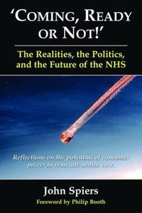 Cover image for Coming Ready or Not!: The Realities, the Politics and the Future of the NHS