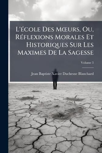 Cover image for L' Cole Des M Urs, Ou, R Flexions Morales Et Historiques Sur Les Maximes de La Sagesse, Volume 3