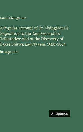 Cover image for A Popular Account of Dr. Livingstone's Expedition to the Zambesi and Its Tributaries