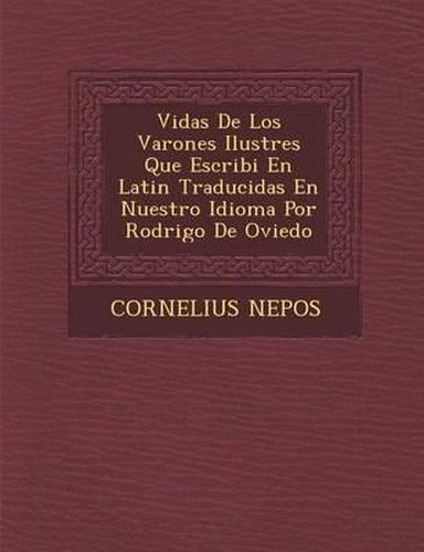 Vidas de Los Varones Ilustres Que Escribi En Latin Traducidas En Nuestro Idioma Por Rodrigo de Oviedo