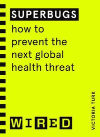 Cover image for Superbugs (WIRED guides): How to prevent the next global health threat