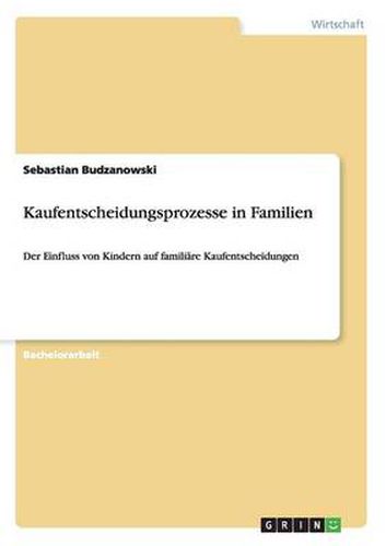 Cover image for Kaufentscheidungsprozesse in Familien: Der Einfluss von Kindern auf familiare Kaufentscheidungen