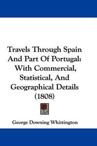 Cover image for Travels Through Spain and Part of Portugal: With Commercial, Statistical, and Geographical Details (1808)