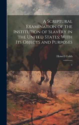 Cover image for A Scriptural Examination of the Institution of Slavery in the United States; With its Objects and Purposes