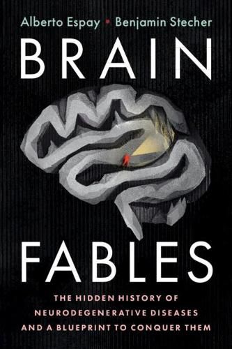 Brain Fables: The Hidden History of Neurodegenerative Diseases and a Blueprint to Conquer Them