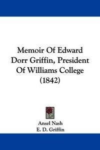 Cover image for Memoir Of Edward Dorr Griffin, President Of Williams College (1842)