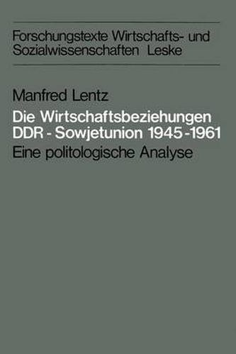 Cover image for Die Wirtschaftsbeziehungen Ddr -- Sowjetunion 1945-1961: Eine Politologische Analyse