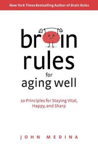 Cover image for Brain Rules for Aging Well: 10 Principles for Staying Vital, Happy, and Sharp