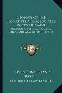 Cover image for Geology of the Pegmatites and Associated Rocks of Maine: Including Feldspar, Quartz, Mica, and Gem Deposits (1911)