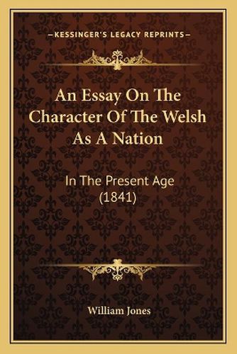 Cover image for An Essay on the Character of the Welsh as a Nation: In the Present Age (1841)