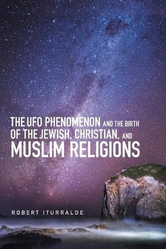 Cover image for The Ufo Phenomenon and the Birth of the Jewish, Christian, and Muslim Religions