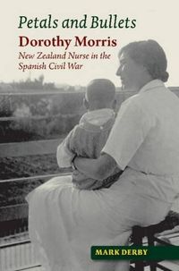 Cover image for Petals & Bullets: Dorothy Morris -- New Zealand Nurse in the Spanish Civil War