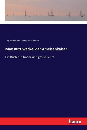 Max Butziwackel der Ameisenkaiser: Ein Buch fur Kinder und grosse Leute