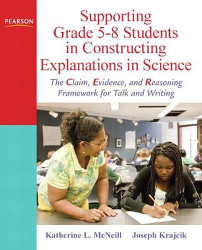 Cover image for Supporting Grade 5-8 Students in Constructing Explanations in Science: The Claim, Evidence, and Reasoning Framework for Talk and Writing