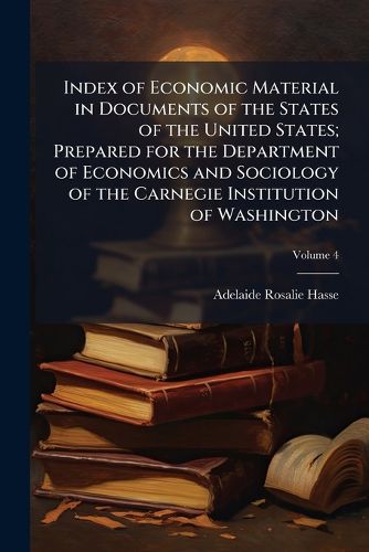 Cover image for Index of Economic Material in Documents of the States of the United States; Prepared for the Department of Economics and Sociology of the Carnegie Institution of Washington